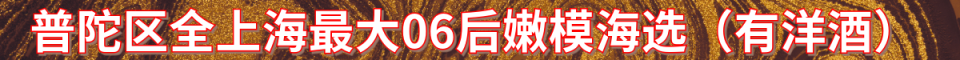 普陀区全上海最大06后嫩模海选_电话:130021