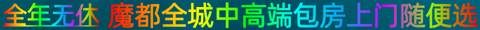 魔都全城中高端包房上门随便选_QQ：3319400